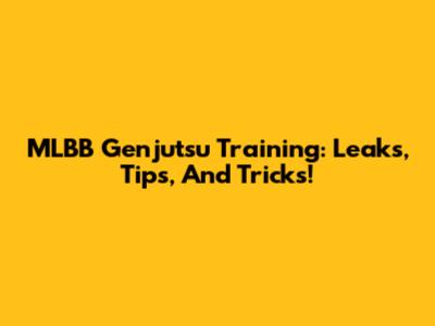 MLBB Genjutsu Training: Leaks, Tips, And Tricks!