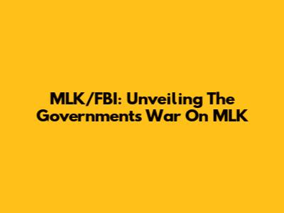 MLK/FBI: Unveiling The Government's War On MLK