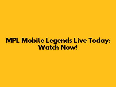 MPL Mobile Legends Live Today: Watch Now!