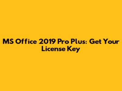 MS Office 2019 Pro Plus: Get Your License Key