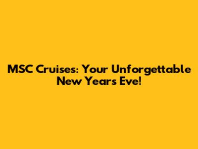 MSC Cruises: Your Unforgettable New Year's Eve!