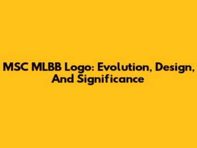 MSC MLBB Logo: Evolution, Design, And Significance