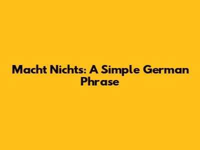 Macht Nichts: A Simple German Phrase