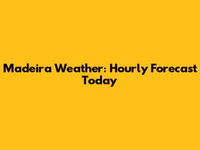 Madeira Weather: Hourly Forecast Today