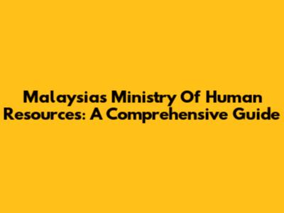 Malaysia's Ministry Of Human Resources: A Comprehensive Guide
