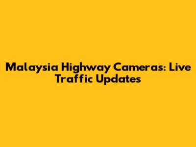 Malaysia Highway Cameras: Live Traffic Updates