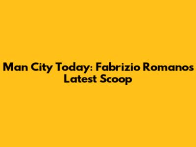 Man City Today: Fabrizio Romano's Latest Scoop
