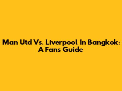 Man Utd Vs. Liverpool In Bangkok: A Fan's Guide