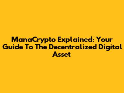 ManaCrypto Explained: Your Guide To The Decentralized Digital Asset