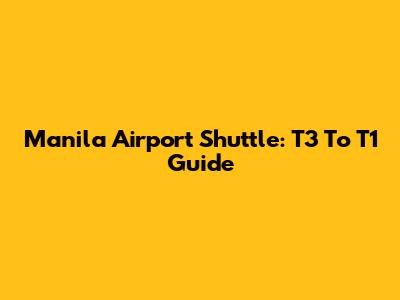 Manila Airport Shuttle: T3 To T1 Guide