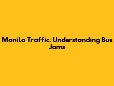 Manila Traffic: Understanding Bus Jams