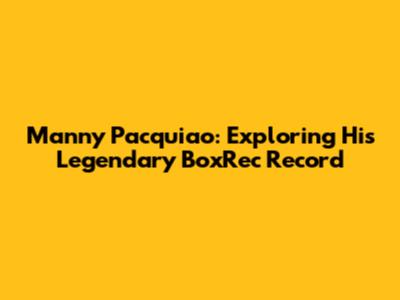 Manny Pacquiao: Exploring His Legendary BoxRec Record
