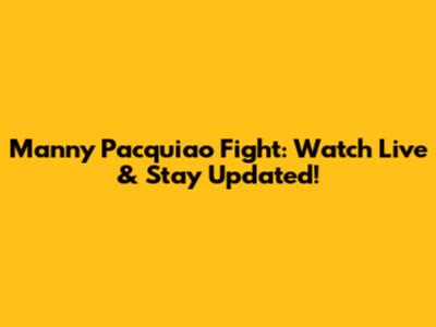 Manny Pacquiao Fight: Watch Live & Stay Updated!