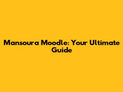 Mansoura Moodle: Your Ultimate Guide