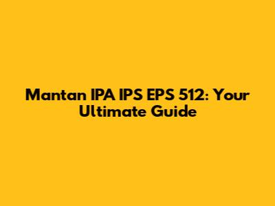 Mantan IPA IPS EPS 512: Your Ultimate Guide