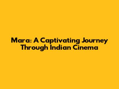 Mara: A Captivating Journey Through Indian Cinema