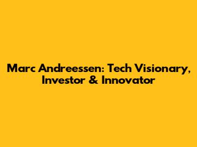 Marc Andreessen: Tech Visionary, Investor & Innovator