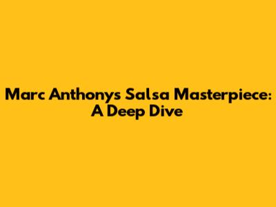 Marc Anthony's Salsa Masterpiece: A Deep Dive
