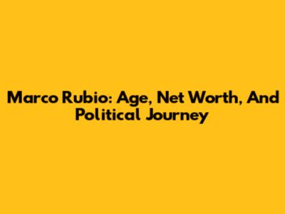 Marco Rubio: Age, Net Worth, And Political Journey