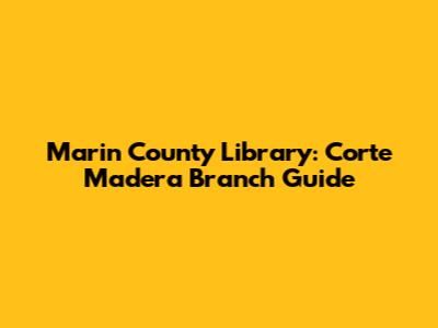 Marin County Library: Corte Madera Branch Guide