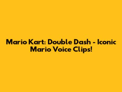 Mario Kart: Double Dash - Iconic Mario Voice Clips!