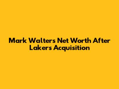 Mark Walter's Net Worth After Lakers Acquisition