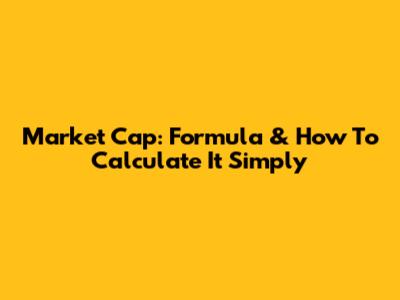 Market Cap: Formula & How To Calculate It Simply