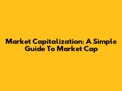 Market Capitalization: A Simple Guide To Market Cap