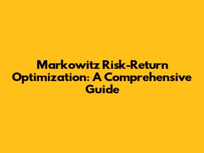 Markowitz Risk-Return Optimization: A Comprehensive Guide