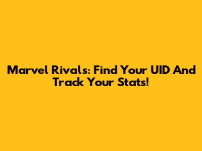 Marvel Rivals: Find Your UID And Track Your Stats!
