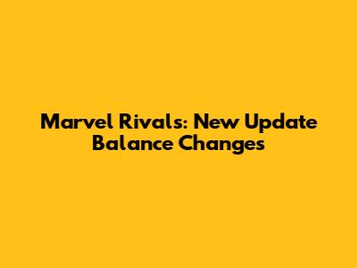 Marvel Rivals: New Update Balance Changes