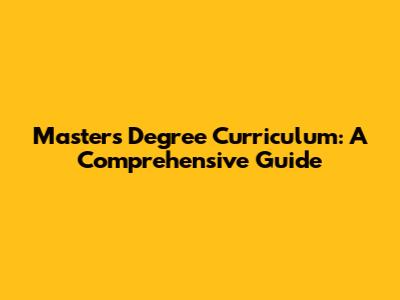 Master's Degree Curriculum: A Comprehensive Guide