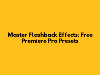 Master Flashback Effects: Free Premiere Pro Presets