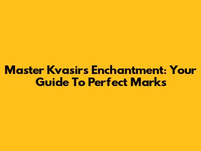 Master Kvasir's Enchantment: Your Guide To Perfect Marks