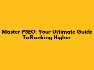 Master PSEO: Your Ultimate Guide To Ranking Higher