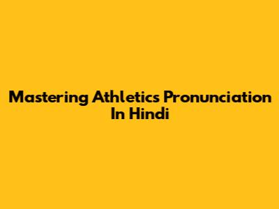 Mastering Athletics Pronunciation In Hindi