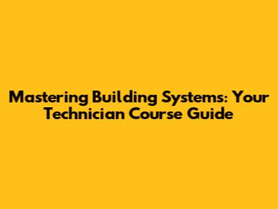 Mastering Building Systems: Your Technician Course Guide