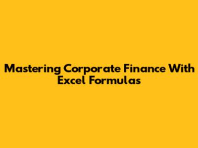 Mastering Corporate Finance With Excel Formulas