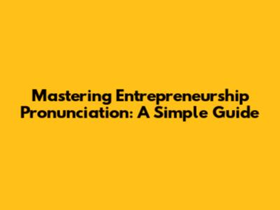 Mastering Entrepreneurship Pronunciation: A Simple Guide