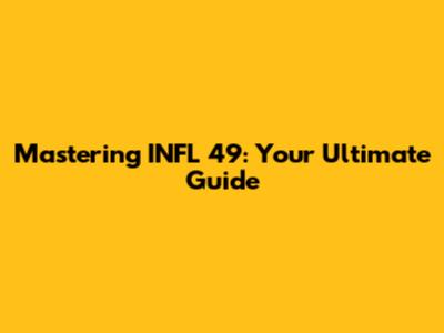 Mastering INFL 49: Your Ultimate Guide