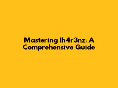 Mastering Ih4r3nz: A Comprehensive Guide