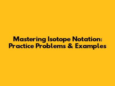 Mastering Isotope Notation: Practice Problems & Examples