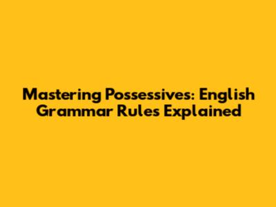 Mastering Possessives: English Grammar Rules Explained