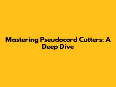 Mastering Pseudocord Cutters: A Deep Dive