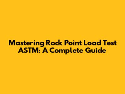 Mastering Rock Point Load Test ASTM: A Complete Guide
