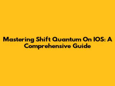 Mastering Shift Quantum On IOS: A Comprehensive Guide