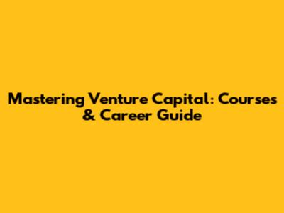 Mastering Venture Capital: Courses & Career Guide