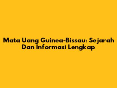 Mata Uang Guinea-Bissau: Sejarah Dan Informasi Lengkap