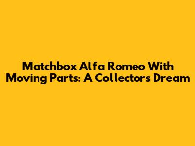 Matchbox Alfa Romeo With Moving Parts: A Collector's Dream