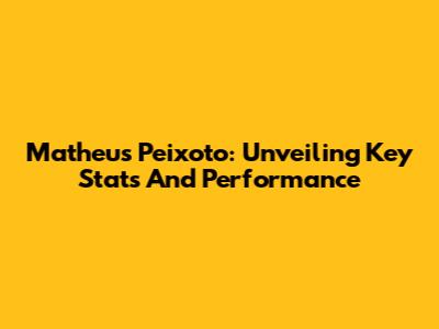 Matheus Peixoto: Unveiling Key Stats And Performance